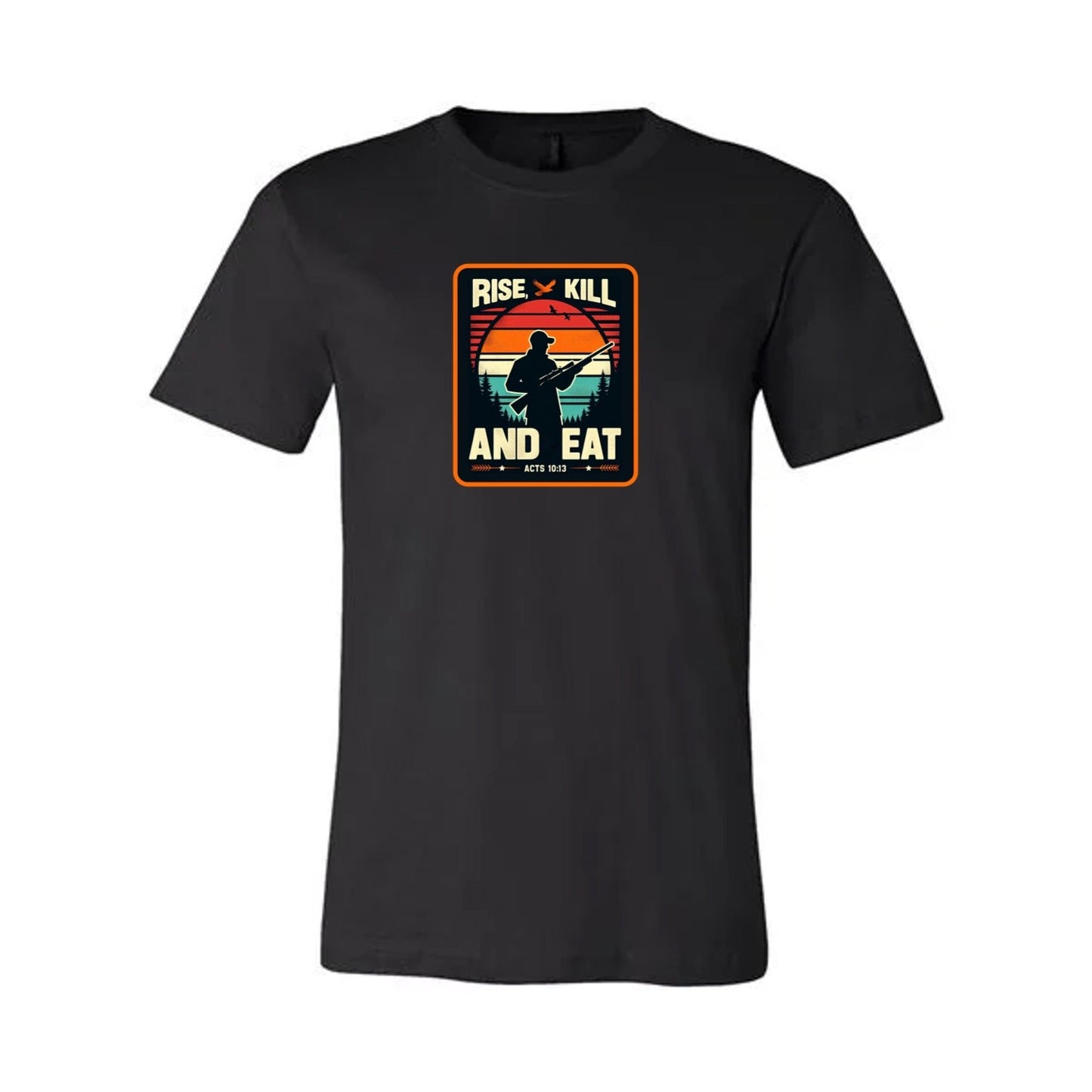 T-shirt: For the Christian hunter, "Rise, Kill and Eat" with hunter silhouette and Acts 10:13 motto